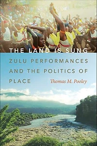 the Land Is Sung: Zulu Performances and Politics of Place