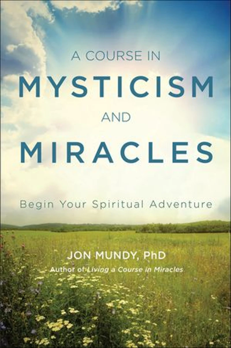 A Course Mysticism And Miracles: Begin Your Spiritual Adventure