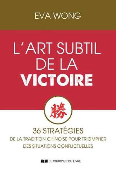 L'art subtil de la victoire - 36 stratégies de la tradition chinoise pour triompher des situations conflictuelles