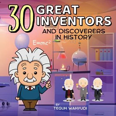 30 Great Inventors and Discoverers in History: Colorful Short Biographies of Famous Scientists, Astronomers, Mathematicians and More