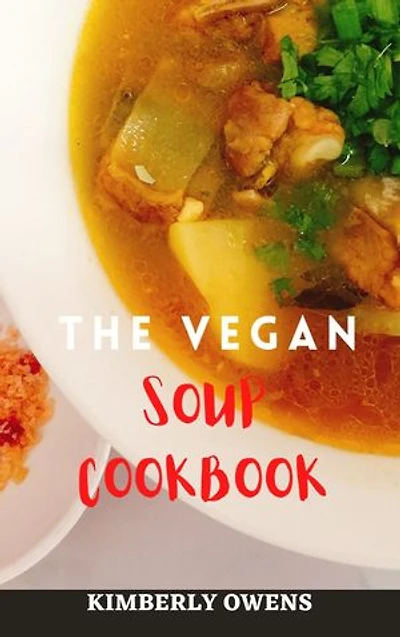 The Vegan Soup Cookbook: Discover Several Tasty Plant-Based Vegan Soups and Stews for Healthy Living