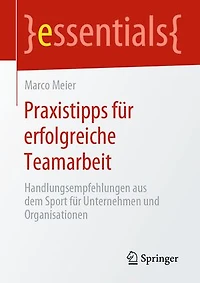 Praxistipps Für Erfolgreiche Teamarbeit: Handlungsempfehlungen Aus Dem Sport Unternehmen Und Organisationen