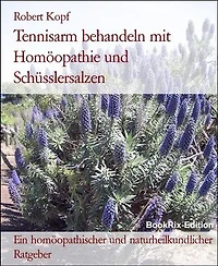 Tennisarm behandeln mit Homöopathie und Schüsslersalzen: Ein homöopathischer und naturheilkundlicher Ratgeber