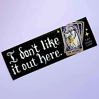 I Don't Like It Out Here - Bumper Sticker
