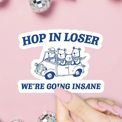 Hop In Loser We're Going Insane Sticker
