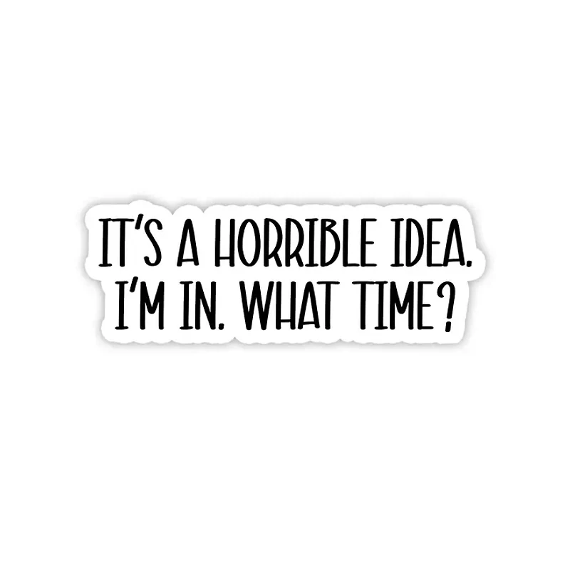 It's A Horrible Idea, I'm In Sticker