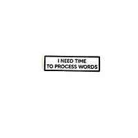 I Need Time To Process Words Pin