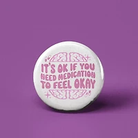 It's Ok If You Need Medication Button