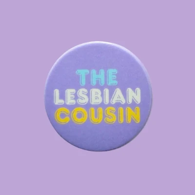 Lesbian Cousin 38mm X 38mm Badges, Lesbian Cousin Pin Badge