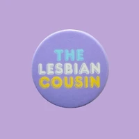 Lesbian Cousin 38mm X 38mm Badges, Lesbian Cousin Pin Badge