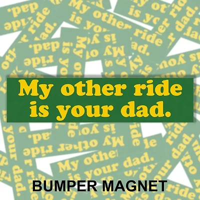 My Other Ride Is Your Dad Bumper Magnet