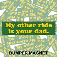 My Other Ride Is Your Dad Bumper Magnet