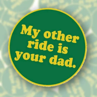 My Other Ride Is Your Dad Enamel Pin