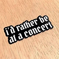 I'd Rather Be At A Concert Sticker