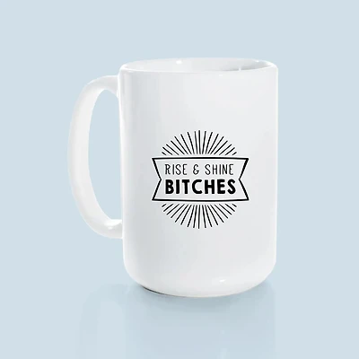 Rise And Shine Bitches Ceramic Mug