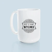 Rise And Shine Bitches Ceramic Mug