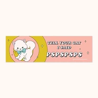Tell your Cat PSPSPSPS Bumper Sticker