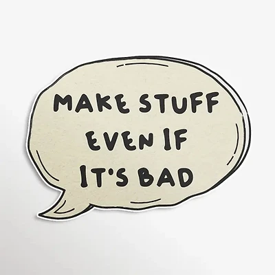 Make Stuff Even If It's Bad Sticker