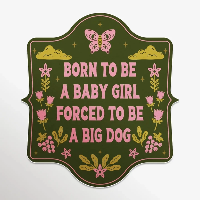 Born A Baby Girl, Forced To Be A Big Dog Sticker