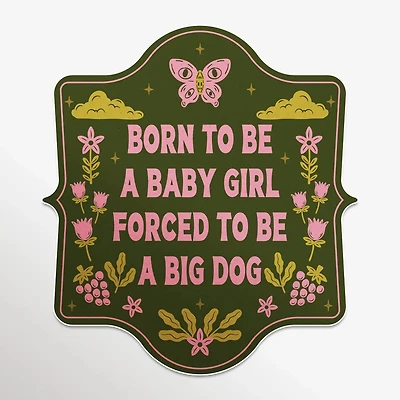 Born A Baby Girl, Forced To Be A Big Dog Sticker