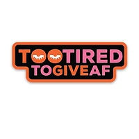 Too Tired To Give AF Sticker
