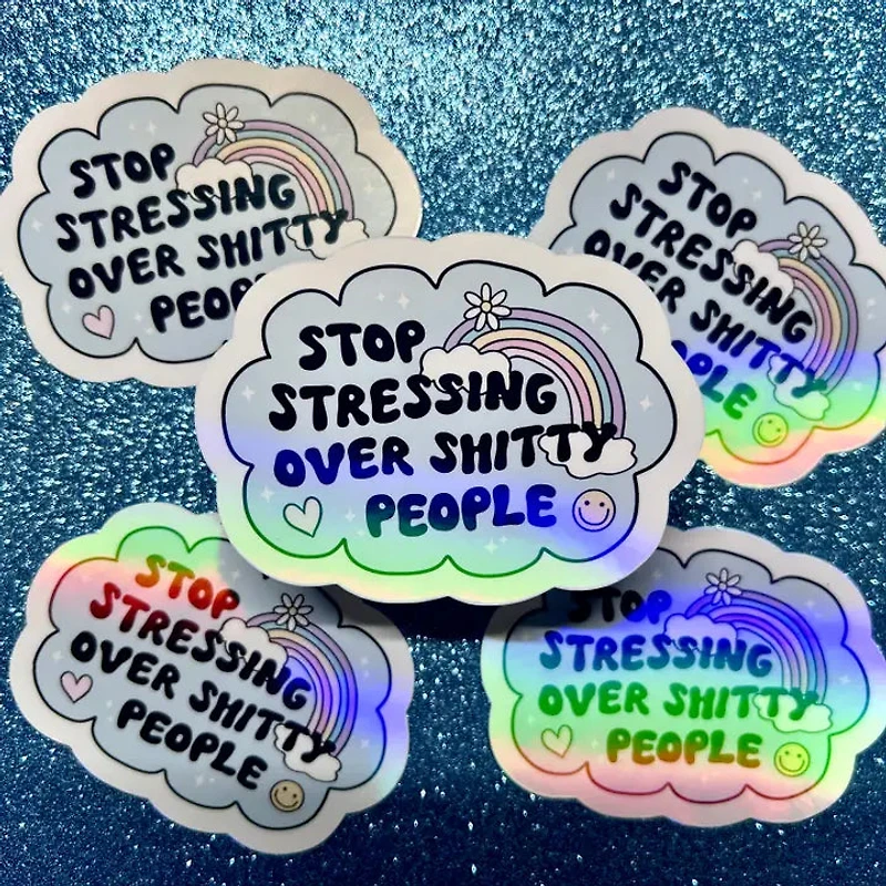 Stop Stressing Over Shitty People Holo Sticker