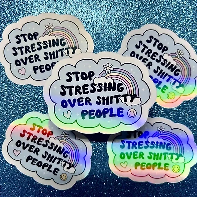 Stop Stressing Over Shitty People Holo Sticker