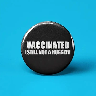 Vaccinated (Still Not A Hugger) Button