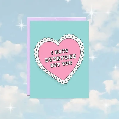 I Hate Everyone But You Card