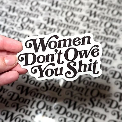 Women Don't Owe You Shit Sticker