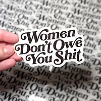 Women Don't Owe You Shit Sticker