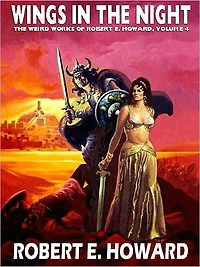 Wings the Night (Weird Works of Robert E. Howard, Volume 4)