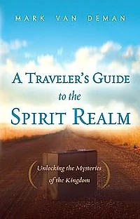 A Traveler's Guide to the Spirit Realm: Unlocking the Mysteries of the Kingdom