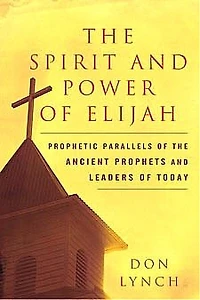 The Spirit and Power of Elijah: Prophetic Parallels of the Ancient Prophets and Leaders of Today