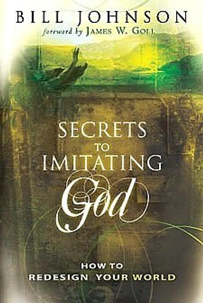 Secrets to Imitating God: How to Redesign Your World