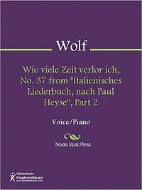 Wie viele Zeit verlor ich, No. 37 from "Italienisches Liederbuch, nach Paul Heyse", Part 2