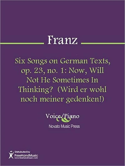 Six Songs on German Texts, op. 23, no. 1: Now, Will Not He Sometimes In Thinking? (Wird er wohl noch meiner gedenken!)