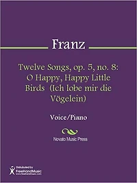 Twelve Songs, op. 5, no. 8: O Happy, Happy Little Birds (Ich lobe mir die Vogelein)