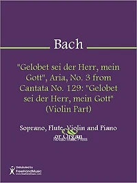 "Gelobet sei der Herr, mein Gott", Aria, No. 3 from Cantata No. 129: "Gelobet sei der Herr, mein Gott" (Violin Part)