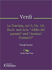 La Traviata, Act 3, No. 16, Recit. and Aria. "Addio del passato" and "Annina! Dormivi?"