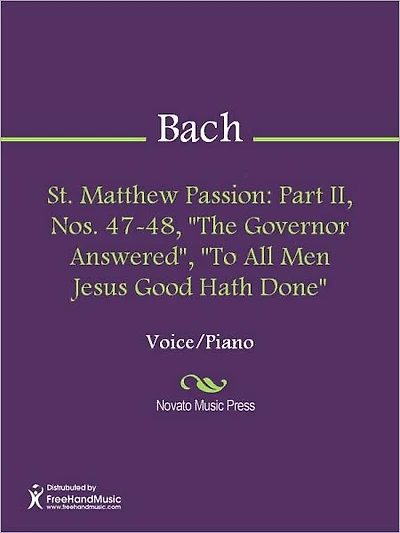 St. Matthew Passion: Part II, Nos. 47-48, "The Governor Answered", "To All Men Jesus Good Hath Done"