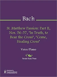 St. Matthew Passion: Part II, Nos. 56-57, "In Truth, to Bear the Cross", "Come, Healing Cross"