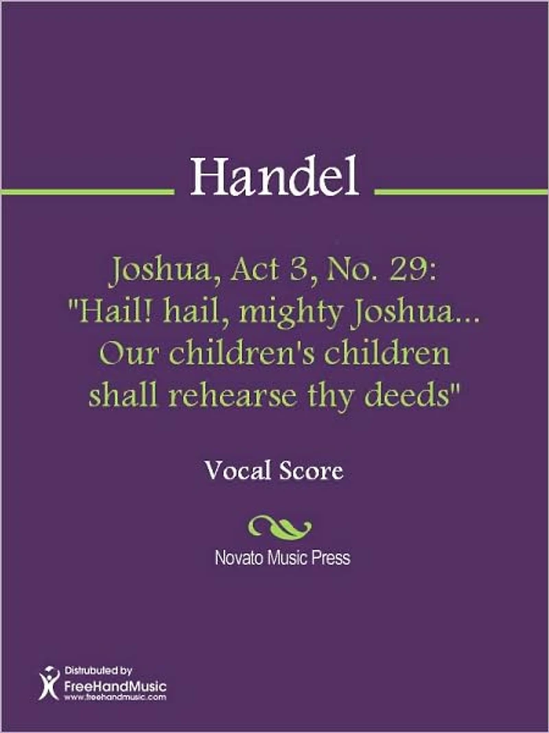 Joshua, Act 3, No. 29: "Hail! hail, mighty Joshua... Our children's children shall rehearse thy deeds"