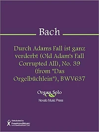 Durch Adams Fall ist ganz verderbt (Old Adam's Fall Corrupted All), No. 39 (from "Das Orgelbuchlein"), BWV637