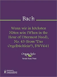 Wenn wir in hochsten Noten sein (When in the Hour of Uttermost Need), No. 43 (from "Das Orgelbuchlein"), BWV641