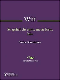 So gehst du nun, mein Jesu, hin