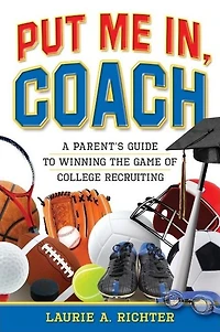 Put Me In, Coach: A Parent's Guide to Winning the Game of College Recruiting