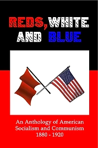 Reds, White and Blue: An Anthology of American Socialism and Communism 1880-1920