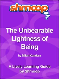 The Unbearable Lightness of Being - Shmoop Learning Guide