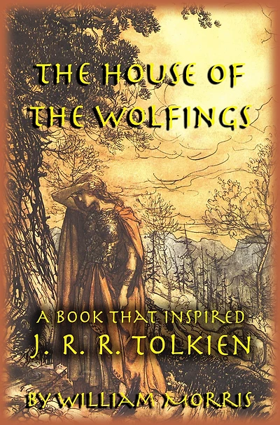 The House of the Wolfings: The William Morris Book that Inspired J. R. R. Tolkien's The Lord of the Rings